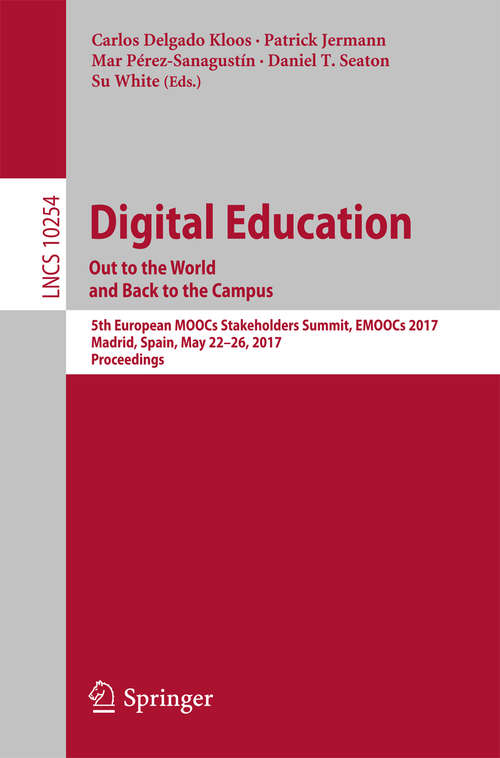 Book cover of Digital Education: 5th European MOOCs Stakeholders Summit, EMOOCs 2017, Madrid, Spain, May 22-26, 2017, Proceedings (Lecture Notes in Computer Science #10254)