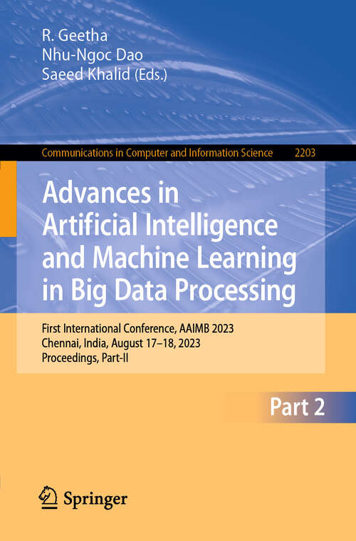 Book cover of Advances in Artificial Intelligence and Machine Learning in Big Data Processing: First International Conference, AAIMB 2023, Chennai, India, August 17–18, 2023, Proceedings, Part-II (2025) (Communications in Computer and Information Science #2203)