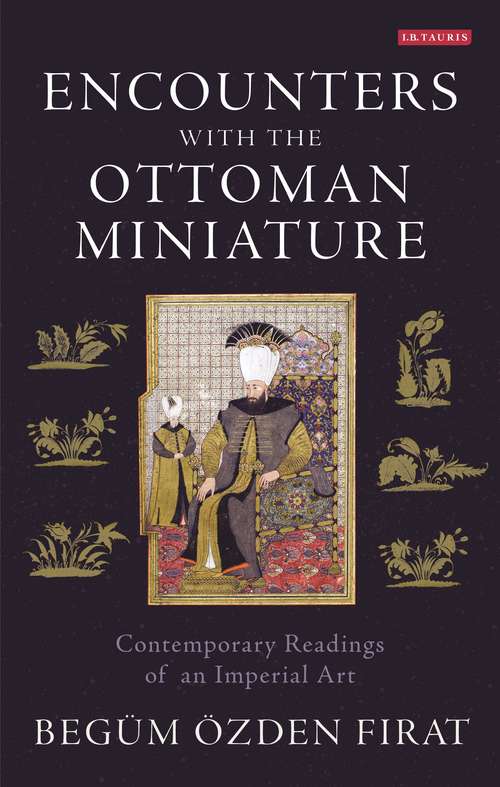 Book cover of Encounters with the Ottoman Miniature: Contemporary Readings of an Imperial Art (International Library of Visual Culture)