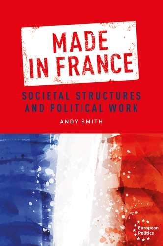 Book cover of Made in France: Societal structures and political work (European Politics)