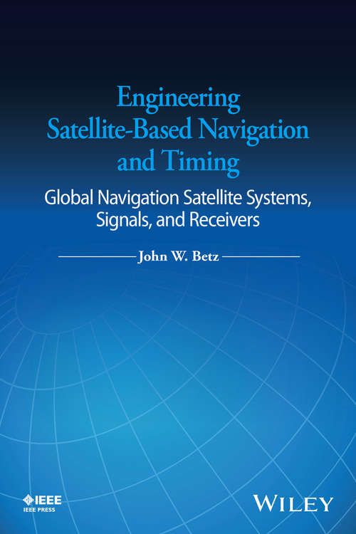 Book cover of Engineering Satellite-Based Navigation and Timing: Global Navigation Satellite Systems, Signals, and Receivers