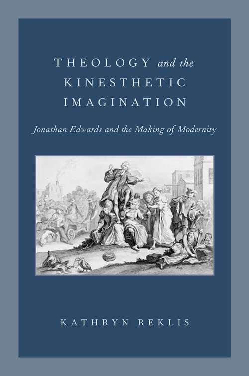 Book cover of Theology and the Kinesthetic Imagination: Jonathan Edwards and the Making of Modernity