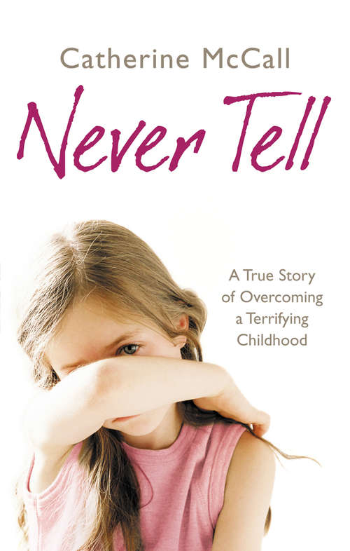 Book cover of Never Tell: A True Story of Overcoming a Terrifying Childhood