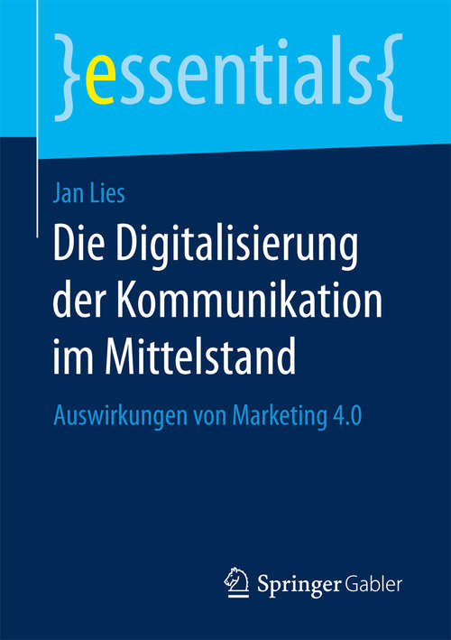 Book cover of Die Digitalisierung der Kommunikation im Mittelstand: Auswirkungen von Marketing 4.0 (1. Aufl. 2017) (essentials)