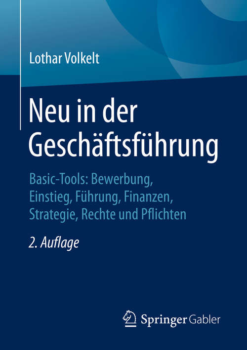 Book cover of Neu in der Geschäftsführung: Basic-Tools: Bewerbung, Einstieg, Führung, Finanzen, Strategie, Rechte und Pflichten (2. Aufl. 2020)