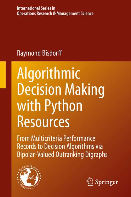 Book cover of Algorithmic Decision Making with Python Resources: From Multicriteria Performance Records to Decision Algorithms via Bipolar-Valued Outranking Digraphs (1st ed. 2022) (International Series in Operations Research & Management Science #324)