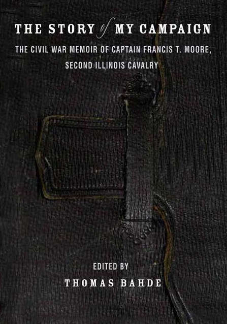 Book cover of The Story of My Campaign: The Civil War Memoir of Captain Francis T. Moore, Second Illinois Calvary