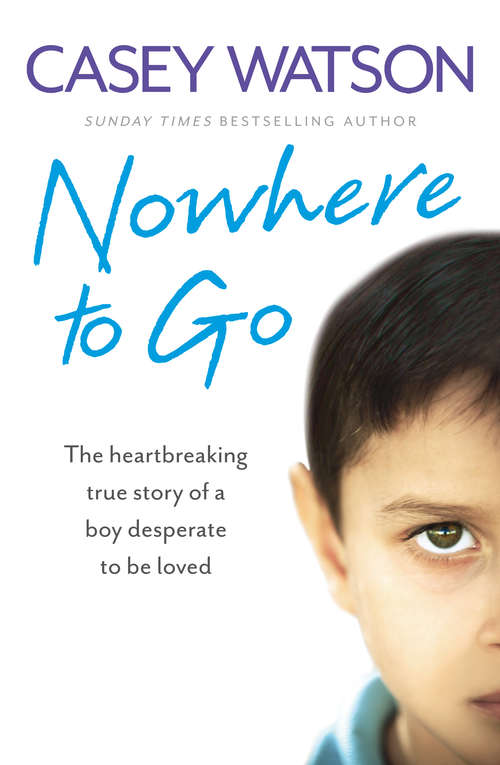 Book cover of Nowhere to Go: The Heartbreaking True Story Of A Boy Desperate To Be Loved (ePub edition)