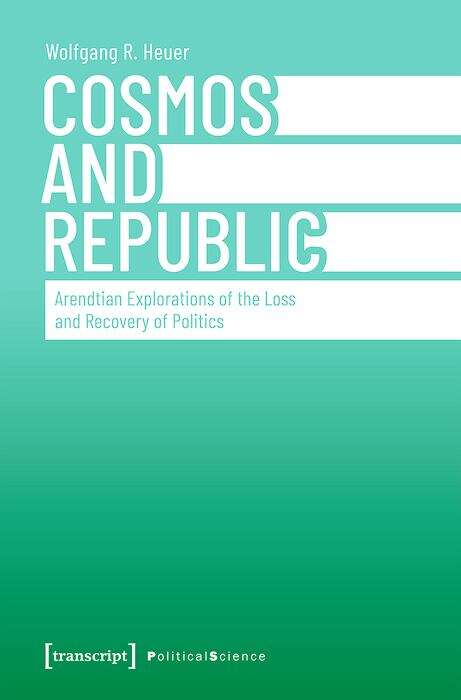 Book cover of Cosmos and Republic: Arendtian Explorations of the Loss and Recovery of Politics (Edition Politik #145)