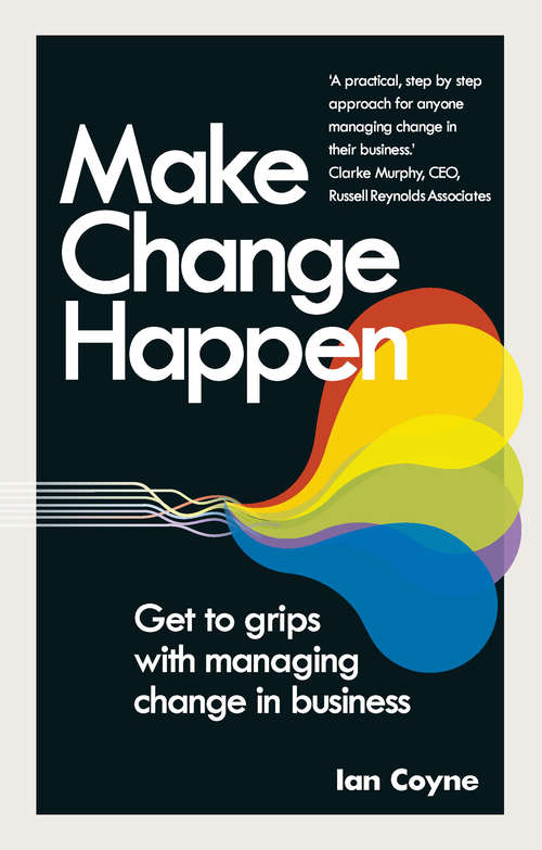 Book cover of Make Change Happen: Get to grips with managing change in business