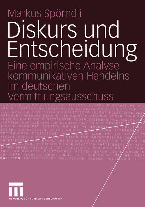 Book cover of Diskurs und Entscheidung: Eine empirische Analyse kommunikativen Handelns im deutschen Vermittlungsausschuss (2004)