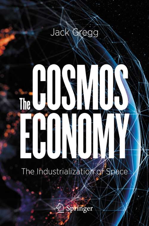 Book cover of The Cosmos Economy: The Industrialization of Space (1st ed. 2021)