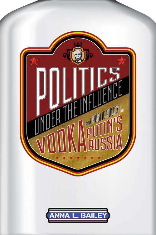 Book cover of Politics under the Influence: Vodka and Public Policy in Putin's Russia