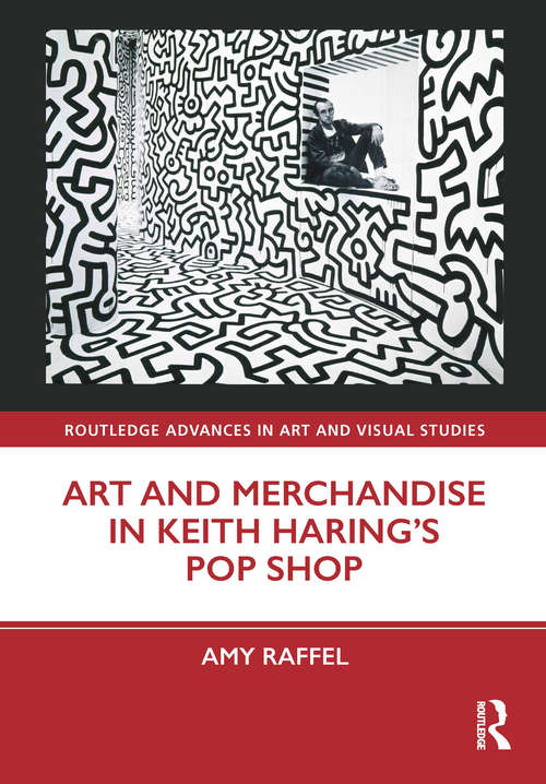 Book cover of Art and Merchandise in Keith Haring’s Pop Shop (Routledge Advances in Art and Visual Studies)