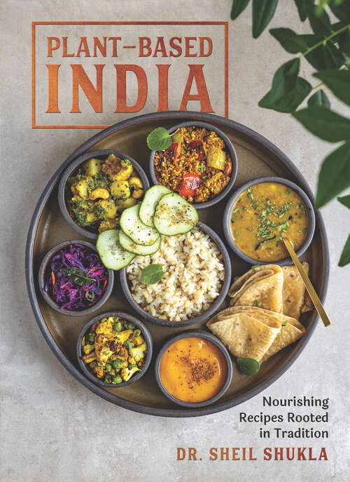 Book cover of Plant-Based India: Nourishing Recipes Rooted in Tradition