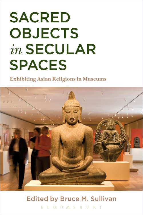 Book cover of Sacred Objects in Secular Spaces: Exhibiting Asian Religions in Museums