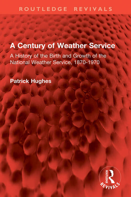 Book cover of A Century of Weather Service: A History of the Birth and Growth of the National Weather Service, 1870-1970 (Routledge Revivals)