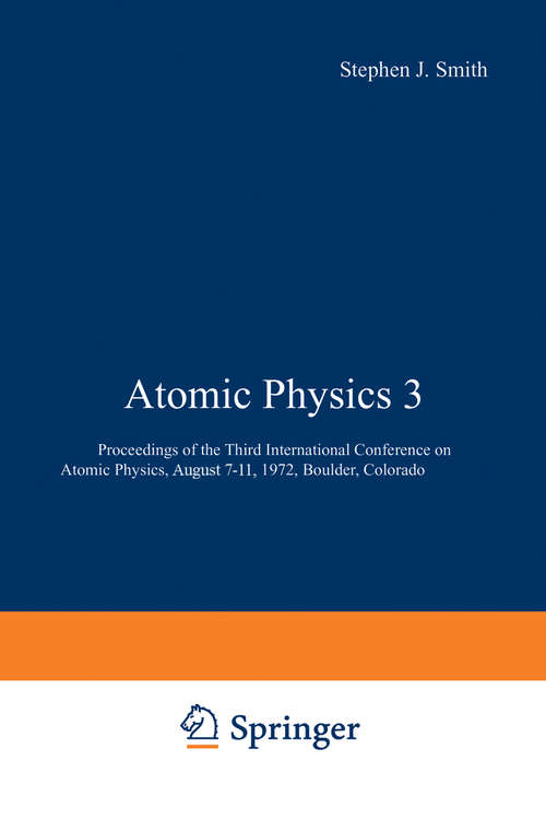 Book cover of Atomic Physics 3: Proceedings of the Third International Conference on Atomic Physics, August 7–11, 1972, Boulder, Colorado (pdf) (1973)