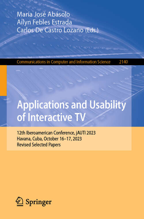 Book cover of Applications and Usability of Interactive TV: 12th Iberoamerican Conference, jAUTI 2023, Havana, Cuba, October 16–17, 2023, Revised Selected Papers (2024) (Communications in Computer and Information Science #2140)