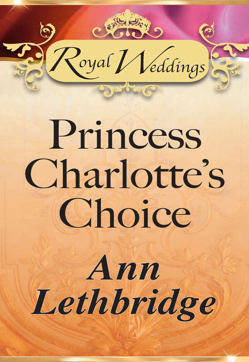 Book cover of Princess Charlotte’s Choice: What The Duchess Wants Lionheart's Bride Prince Charming In Disguise A Princely Dilemma The Problem With Josephine Princess Charlotte's Choice (ePub First edition) (Mills And Boon Ser.)