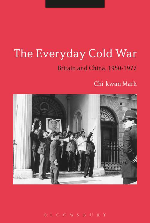 Book cover of The Everyday Cold War: Britain and China, 1950-1972