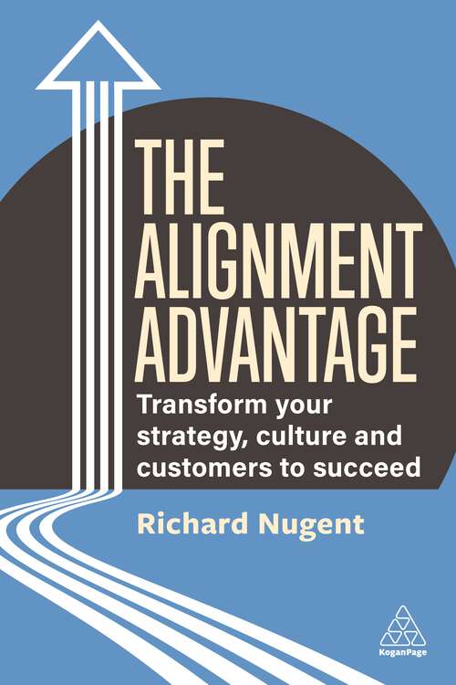 Book cover of The Alignment Advantage: Transform Your Strategy, Culture and Customers to Succeed