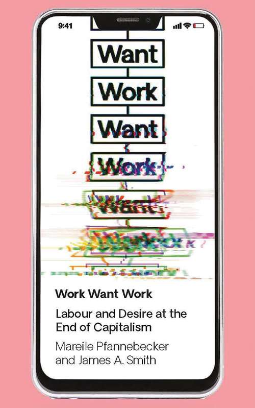 Book cover of Work Want Work: Labour and Desire at the End of Capitalism