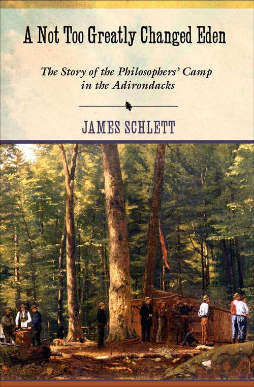 Book cover of A Not Too Greatly Changed Eden: The Story of the Philosophers' Camp in the Adirondacks