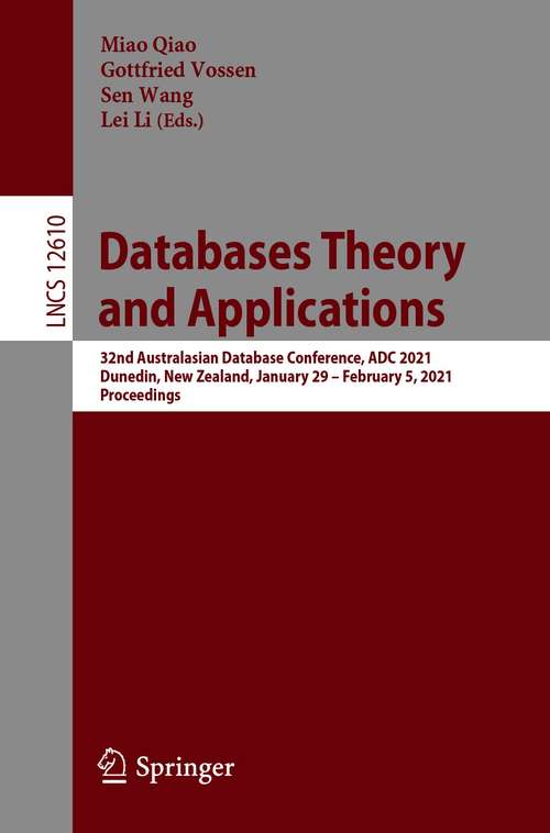 Book cover of Databases Theory and Applications: 32nd Australasian Database Conference, ADC 2021, Dunedin, New Zealand, January 29 – February 5, 2021, Proceedings (1st ed. 2021) (Lecture Notes in Computer Science #12610)