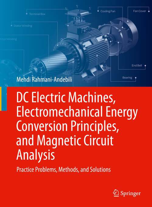 Book cover of DC Electric Machines, Electromechanical Energy Conversion Principles, and Magnetic Circuit Analysis: Practice Problems, Methods, and Solutions (1st ed. 2022)