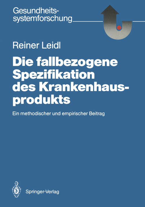 Book cover of Die fallbezogene Spezifikation des Krankenhausprodukts: Ein methodischer und empirischer Beitrag (1987) (Gesundheitssystemforschung)