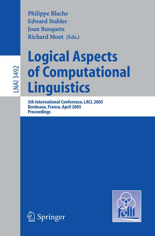 Book cover of Logical Aspects of Computational Linguistics: 5th International Conference, LACL 2005, Bordeaux, France, April 28-30, 2005, Proceedings (2005) (Lecture Notes in Computer Science #3492)