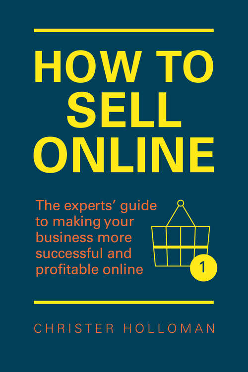 Book cover of How to Sell Online: The Experts’ Guide To Making Your Business More Successful And Profitable Online