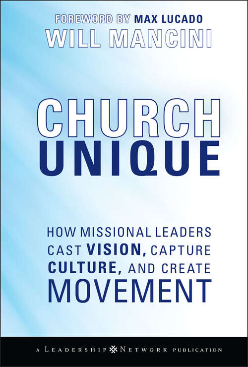 Book cover of Church Unique: How Missional Leaders Cast Vision, Capture Culture, and Create Movement (Jossey-Bass Leadership Network Series #38)