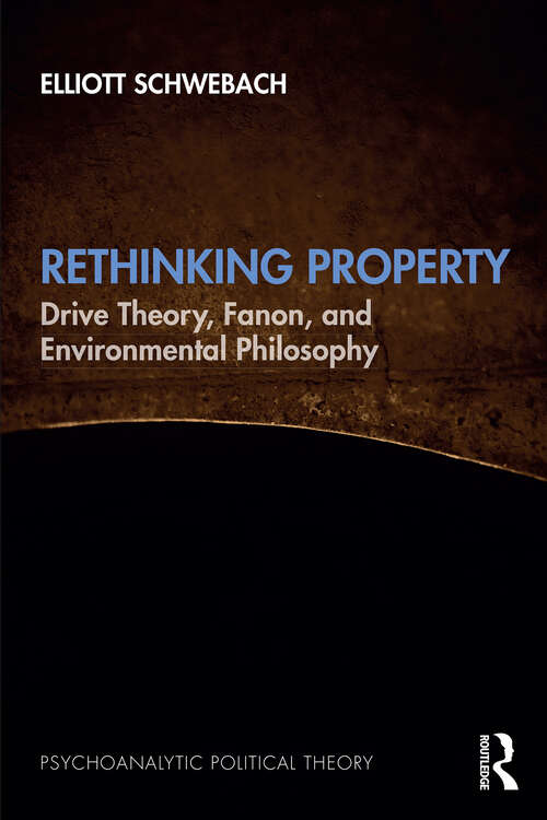 Book cover of Rethinking Property: Drive Theory, Fanon, and Environmental Philosophy (Psychoanalytic Political Theory)