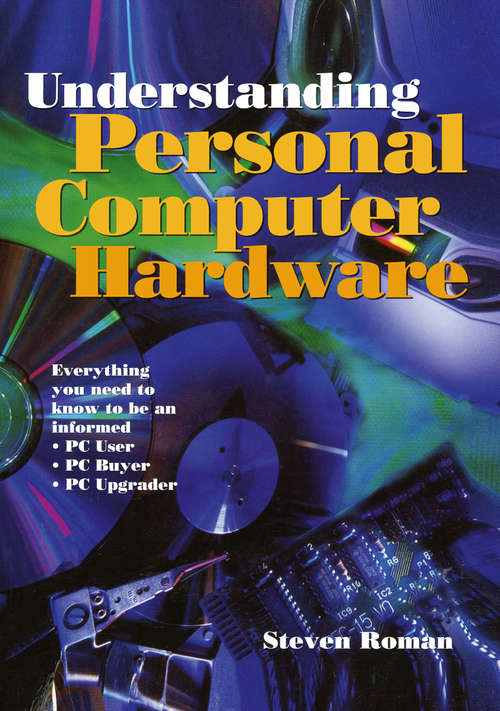 Book cover of Understanding Personal Computer Hardware: Everything you need to know to be an informed · PC User · PC Buyer · PC Upgrader (1st ed. 1998)