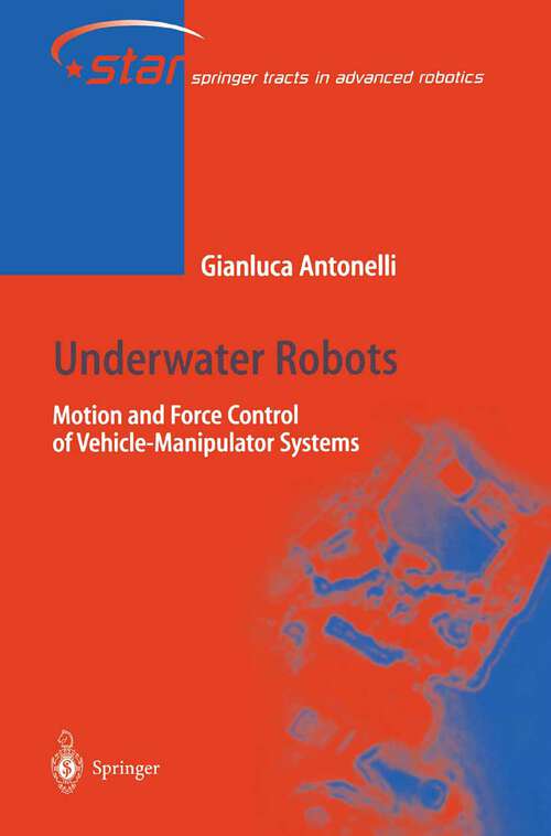 Book cover of Underwater Robots: Motion and Force Control of Vehicle-Manipulator Systems (2003) (Springer Tracts in Advanced Robotics #2)