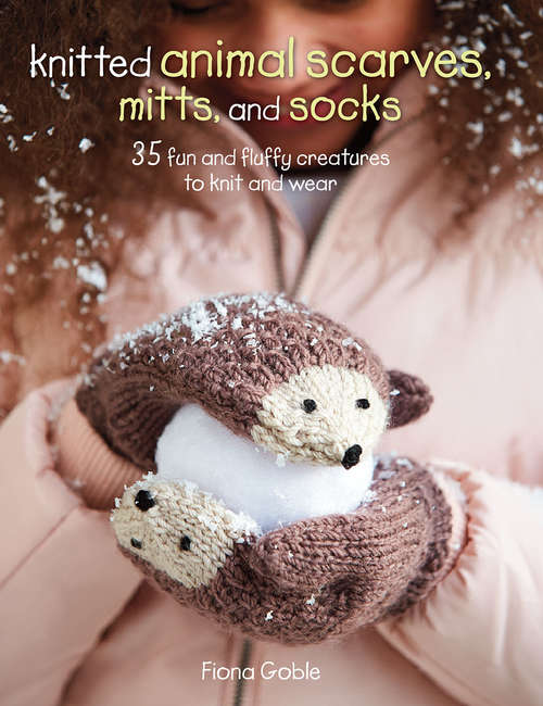Book cover of Knitted Animal Scarves, Mitts and Socks: 37 fun and fluffy creatures to knit and wear