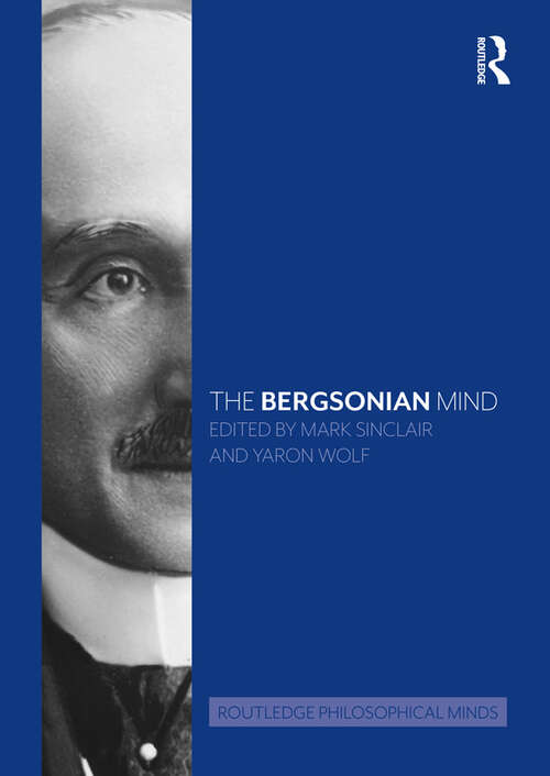 Book cover of The Bergsonian Mind (Routledge Philosophical Minds)