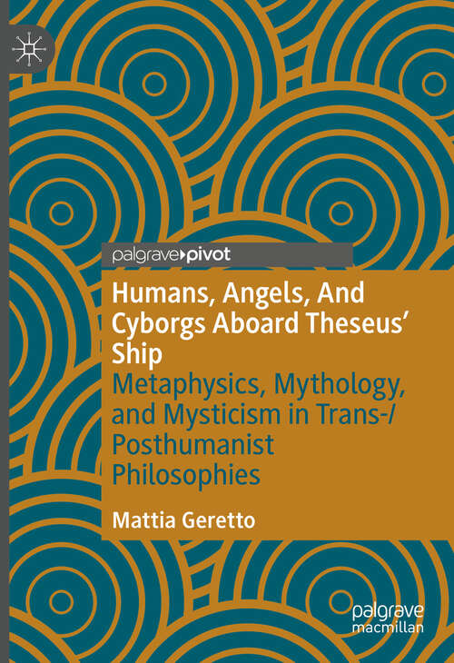 Book cover of Humans, Angels, And Cyborgs Aboard Theseus' Ship: Metaphysics, Mythology, and Mysticism in Trans-/Posthumanist Philosophies (2024)
