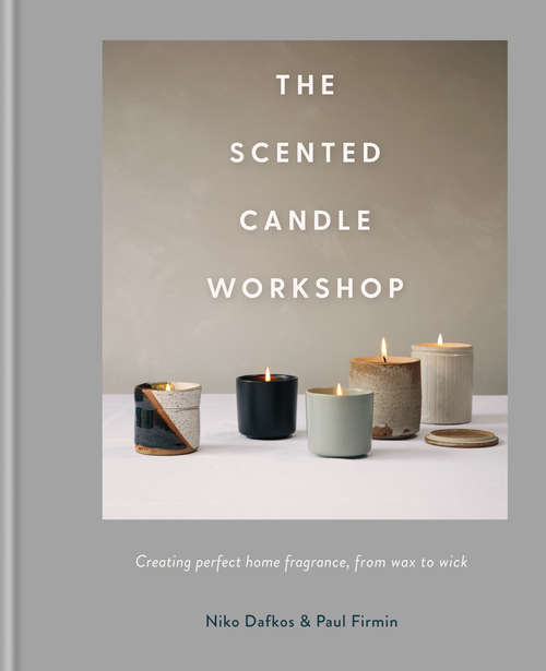 Book cover of The Scented Candle Workshop: Creating perfect home fragrance, from wax to wick