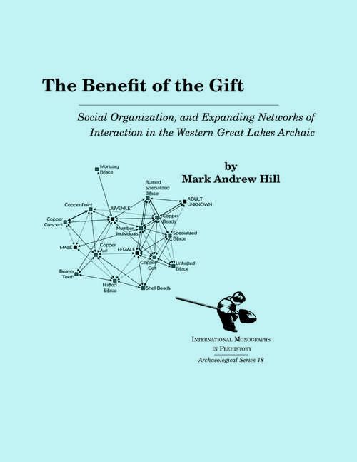 Book cover of The Benefit of the Gift: Social Organization and Expanding Networks of Interaction in the Western Great Lakes Archaic (International Monographs in Prehistory: Archaeological Series #18)