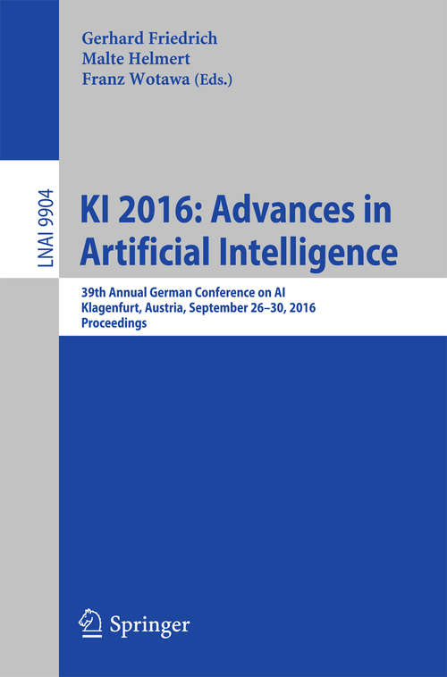 Book cover of KI 2016: 39th Annual German Conference on AI, Klagenfurt, Austria, September 26-30, 2016, Proceedings (1st ed. 2016) (Lecture Notes in Computer Science #9904)