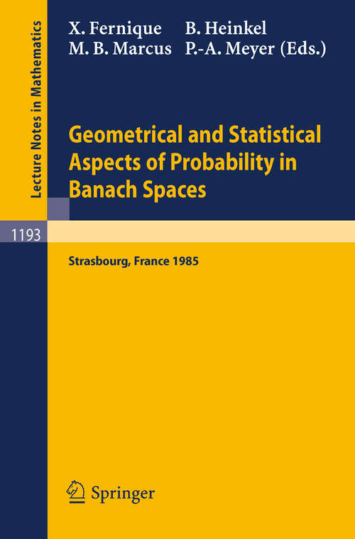 Book cover of Geometrical and Statistical Aspects of Probability in Banach Spaces: Actes des Journees SMF de Calcul des Probabilites dans les Espaces de Banach, organisees a Strasbourg les 19 et 20 Juin 1985 (1986) (Lecture Notes in Mathematics #1193)