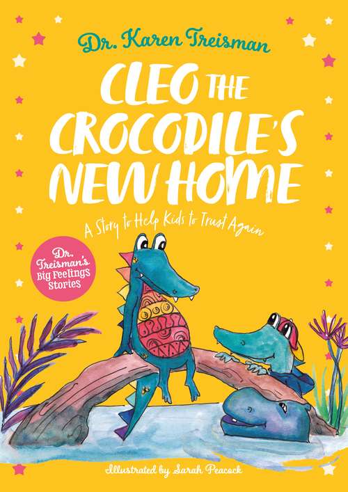 Book cover of Cleo the Crocodile's New Home: A Story to Help Kids After Trauma (Dr. Treisman's Big Feelings Stories)