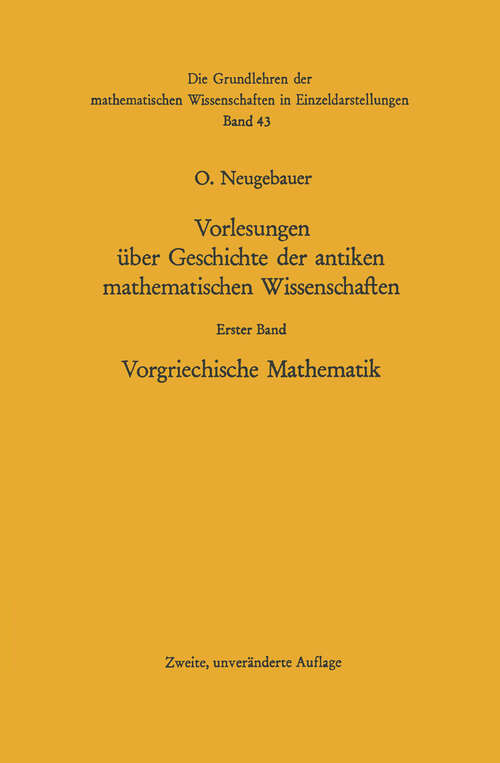 Book cover of Vorlesungen über Geschichte der antiken mathematischen Wissenschaften: Vorgriechische Mathematik (2. Aufl. 1969) (Grundlehren der mathematischen Wissenschaften #43)