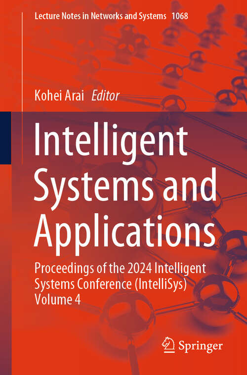 Book cover of Intelligent Systems and Applications: Proceedings of the 2024 Intelligent Systems Conference (IntelliSys) Volume 4 (2024) (Lecture Notes in Networks and Systems #1068)