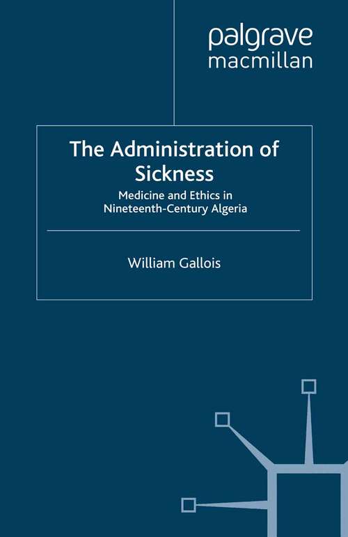 Book cover of The Administration of Sickness: Medicine and Ethics in Nineteenth-Century Algeria (2008)
