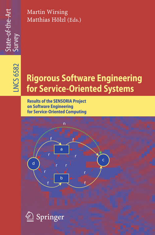 Book cover of Rigorous Software Engineering for Service-Oriented Systems: Results of the SENSORIA Project on Software Engineering for Service-Oriented Computing (2011) (Lecture Notes in Computer Science #6582)