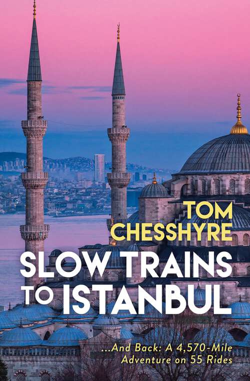 Book cover of Slow Trains to Istanbul: ...And Back: A 4,570-Mile Adventure on 55 Rides